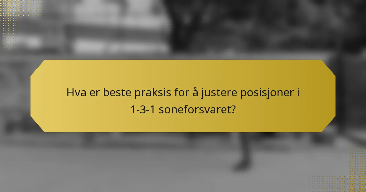 Hva er beste praksis for å justere posisjoner i 1-3-1 soneforsvaret?