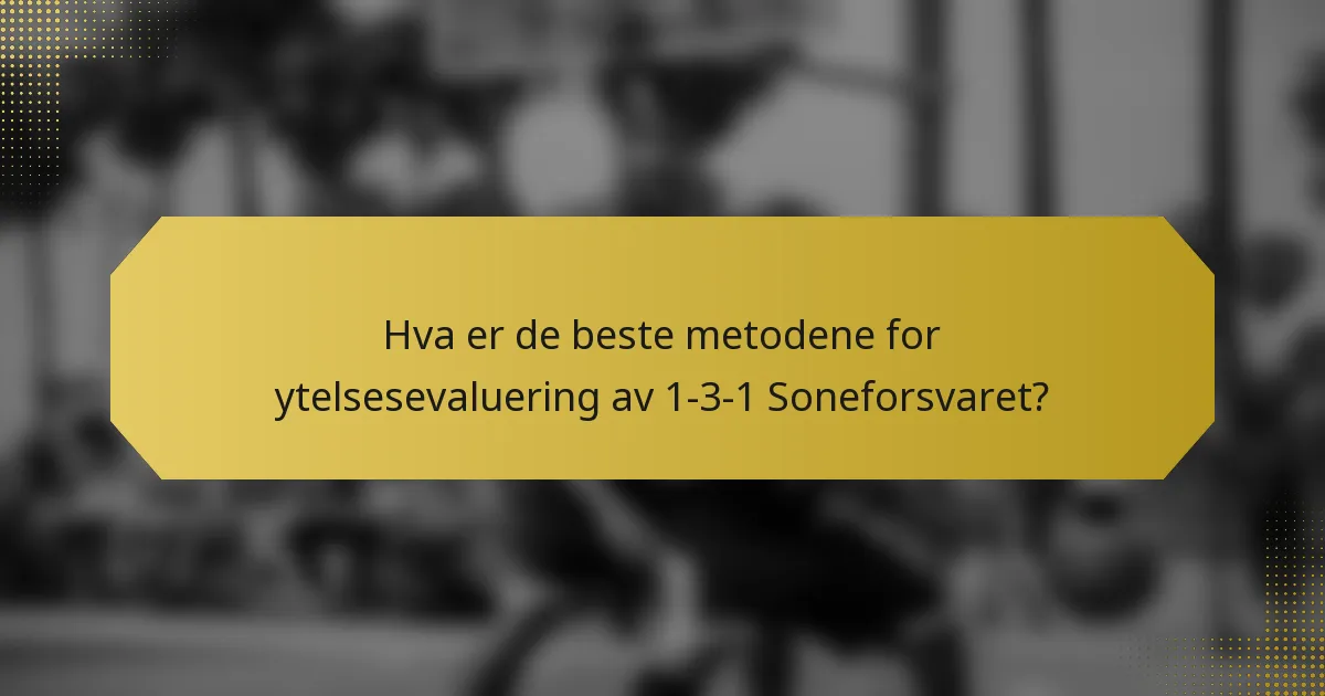 Hva er de beste metodene for ytelsesevaluering av 1-3-1 Soneforsvaret?