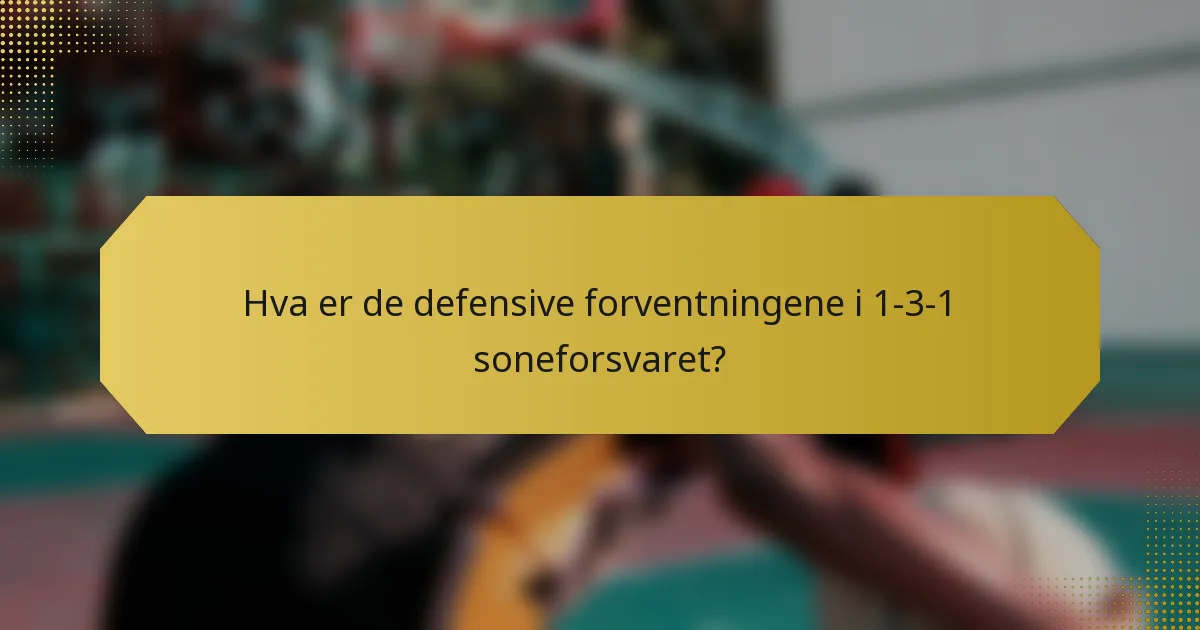 Hva er de defensive forventningene i 1-3-1 soneforsvaret?