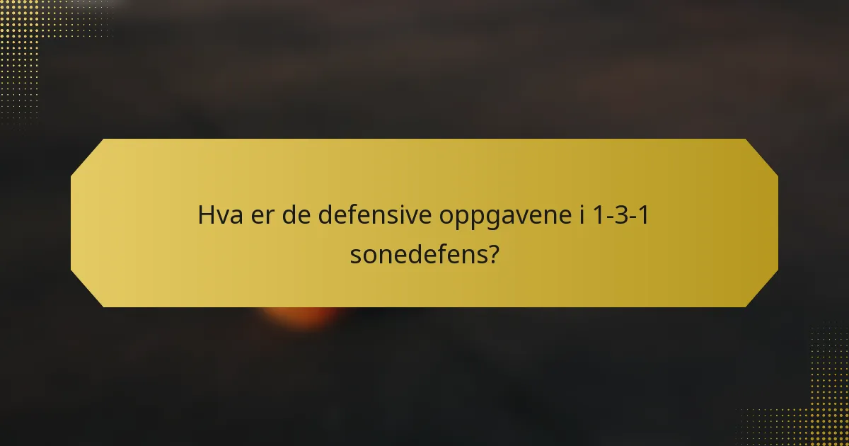 Hva er de defensive oppgavene i 1-3-1 sonedefens?