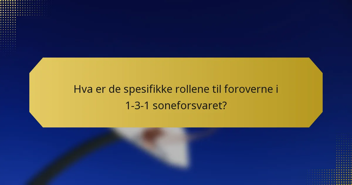 Hva er de spesifikke rollene til foroverne i 1-3-1 soneforsvaret?