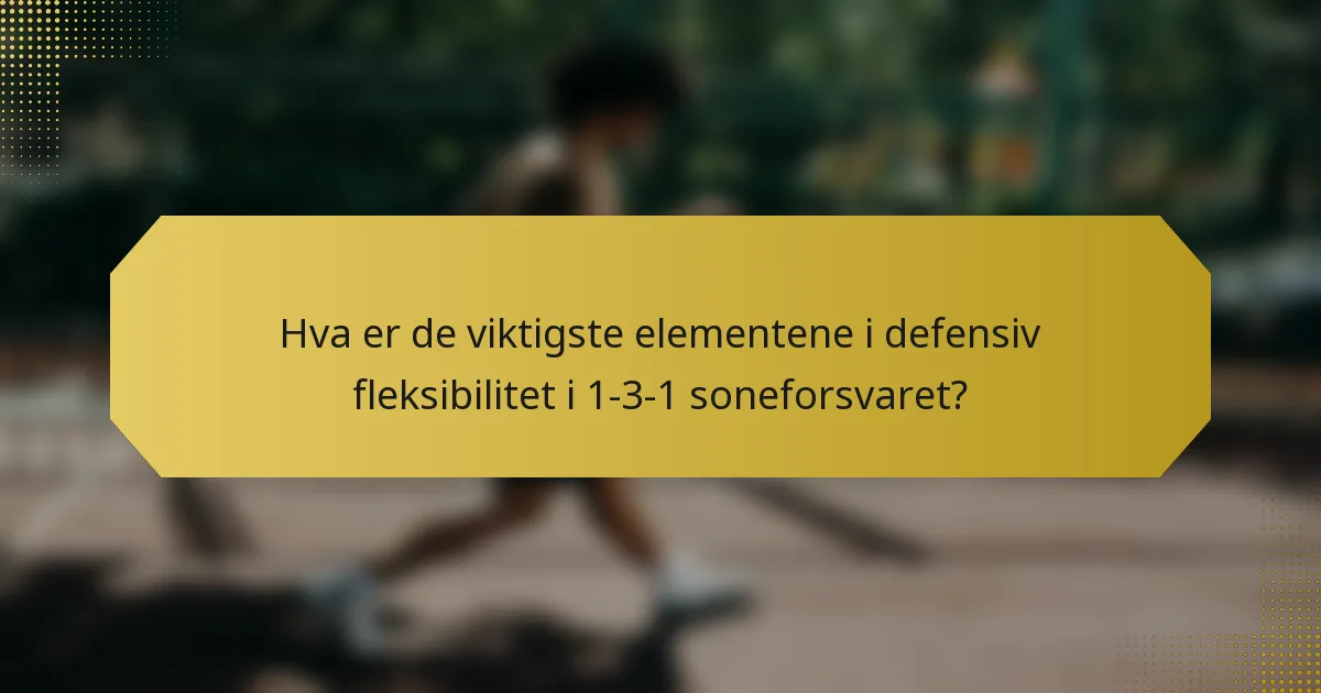 Hva er de viktigste elementene i defensiv fleksibilitet i 1-3-1 soneforsvaret?