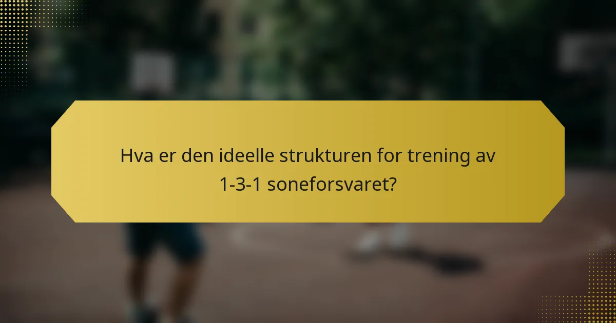Hva er den ideelle strukturen for trening av 1-3-1 soneforsvaret?
