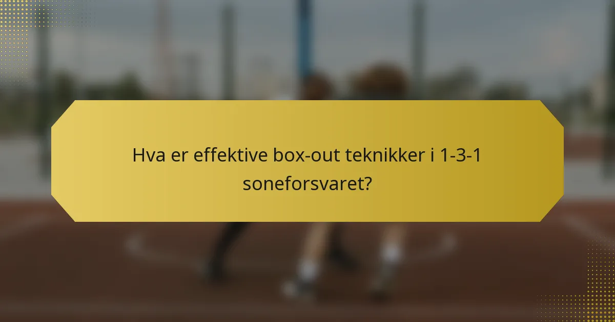 Hva er effektive box-out teknikker i 1-3-1 soneforsvaret?