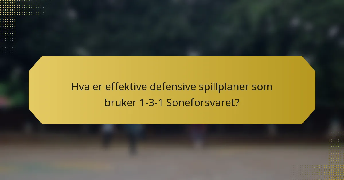 Hva er effektive defensive spillplaner som bruker 1-3-1 Soneforsvaret?