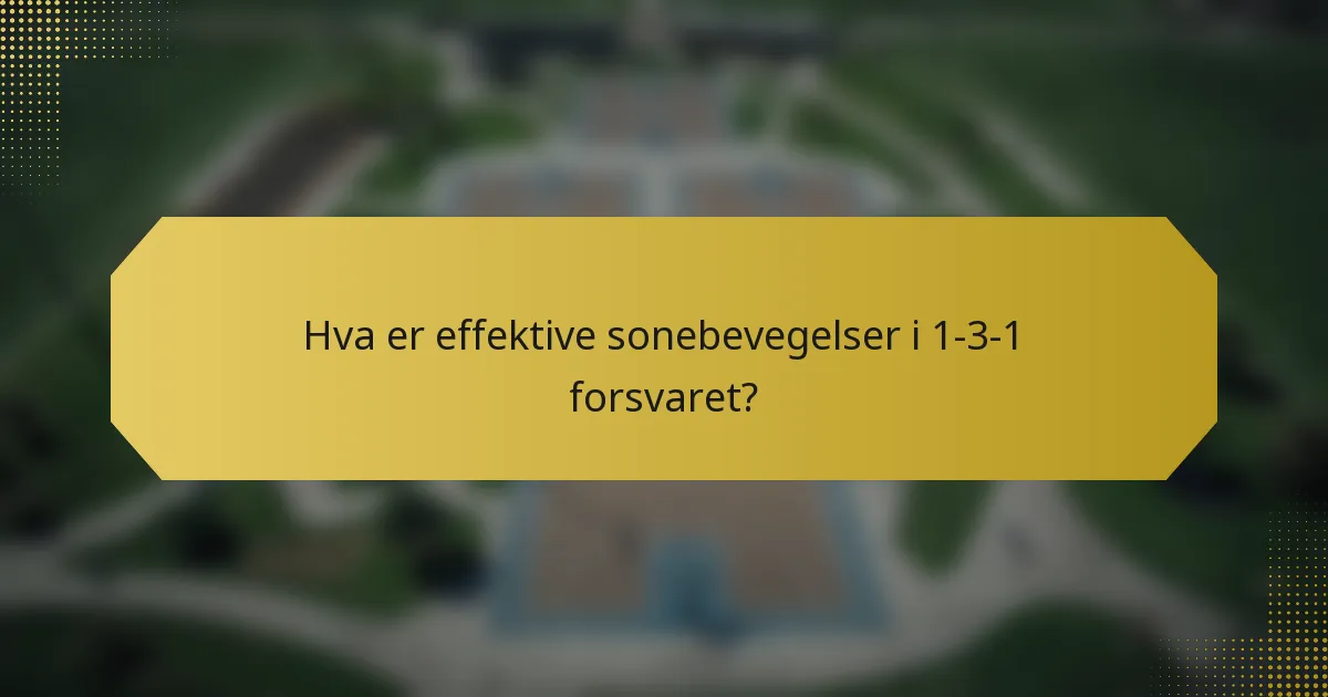 Hva er effektive sonebevegelser i 1-3-1 forsvaret?