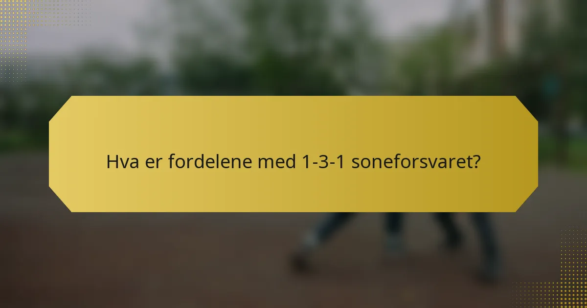 Hva er fordelene med 1-3-1 soneforsvaret?