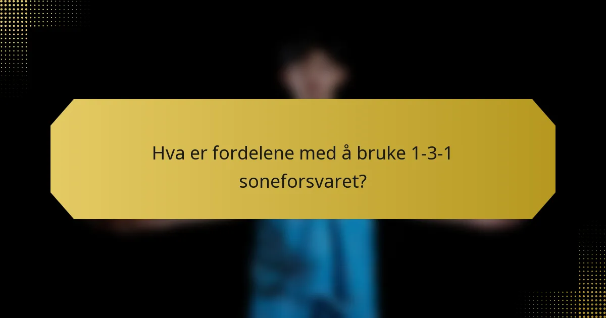 Hva er fordelene med å bruke 1-3-1 soneforsvaret?