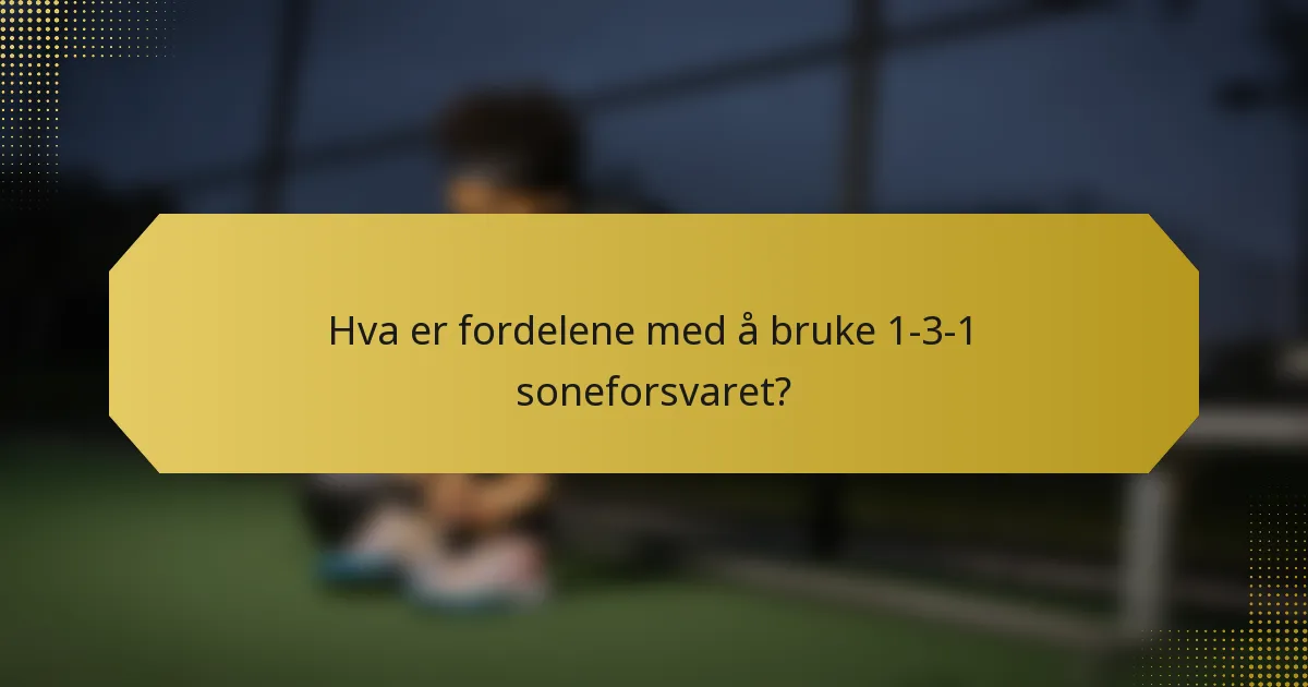 Hva er fordelene med å bruke 1-3-1 soneforsvaret?