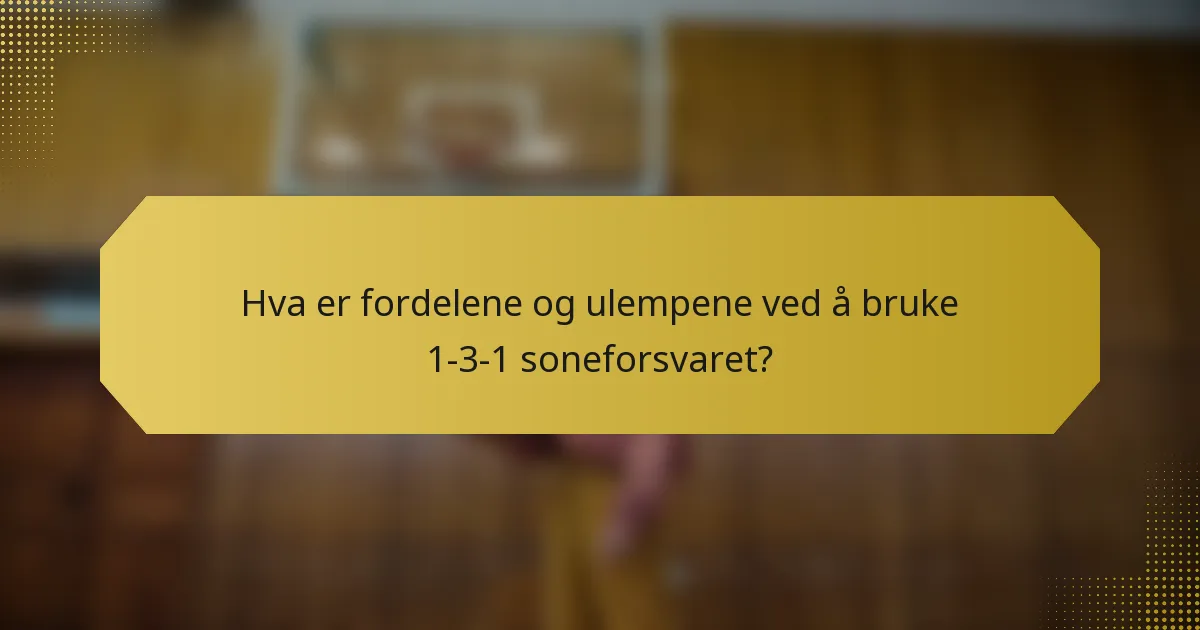 Hva er fordelene og ulempene ved å bruke 1-3-1 soneforsvaret?