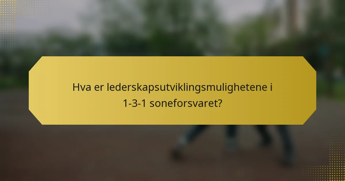 Hva er lederskapsutviklingsmulighetene i 1-3-1 soneforsvaret?