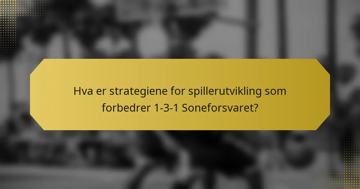 Hva er strategiene for spillerutvikling som forbedrer 1-3-1 Soneforsvaret?