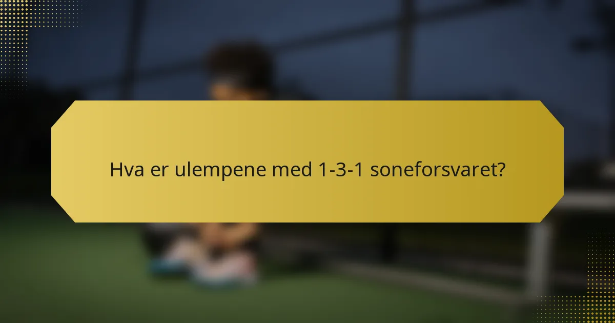 Hva er ulempene med 1-3-1 soneforsvaret?