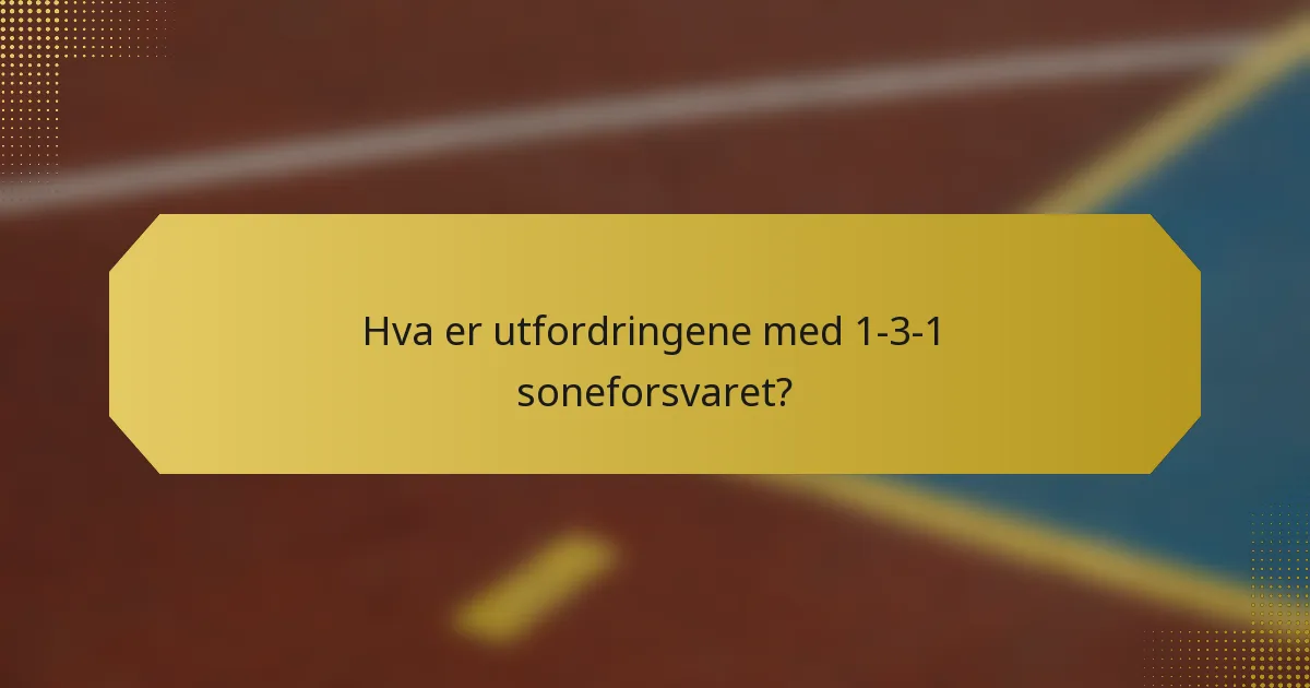 Hva er utfordringene med 1-3-1 soneforsvaret?