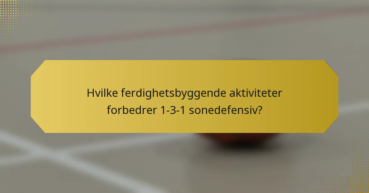 Hvilke ferdighetsbyggende aktiviteter forbedrer 1-3-1 sonedefensiv?