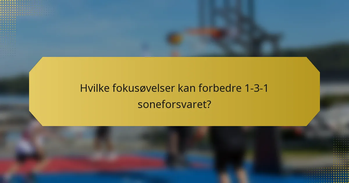 Hvilke fokusøvelser kan forbedre 1-3-1 soneforsvaret?