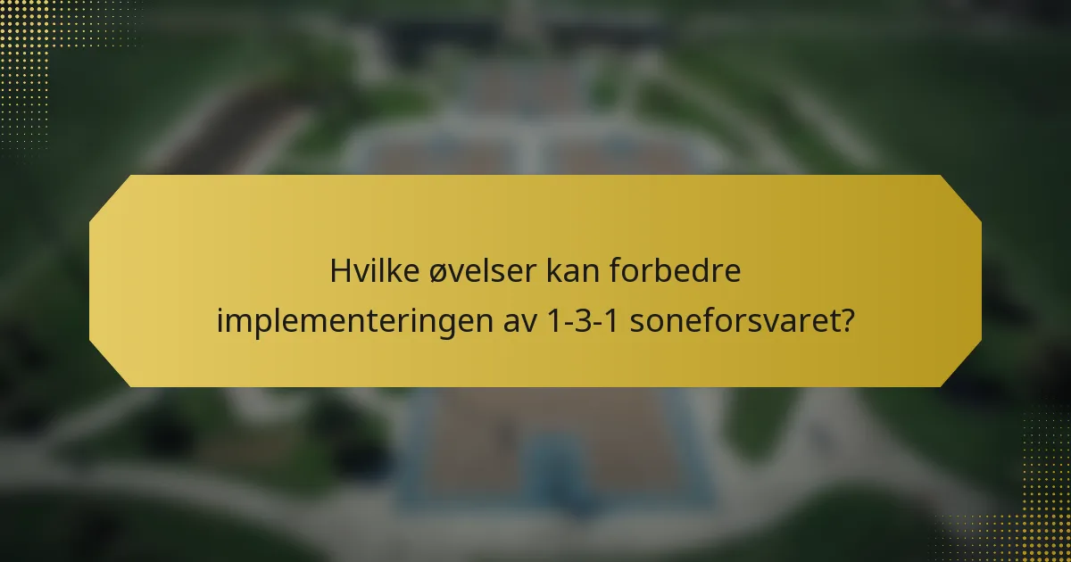 Hvilke øvelser kan forbedre implementeringen av 1-3-1 soneforsvaret?