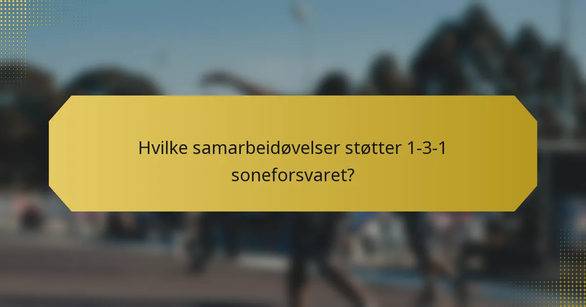 Hvilke samarbeidøvelser støtter 1-3-1 soneforsvaret?
