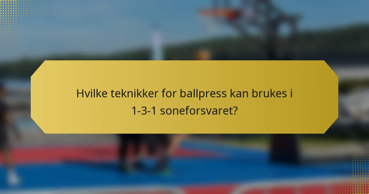 Hvilke teknikker for ballpress kan brukes i 1-3-1 soneforsvaret?