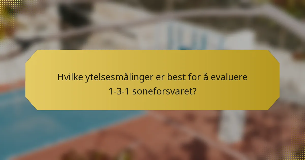 Hvilke ytelsesmålinger er best for å evaluere 1-3-1 soneforsvaret?