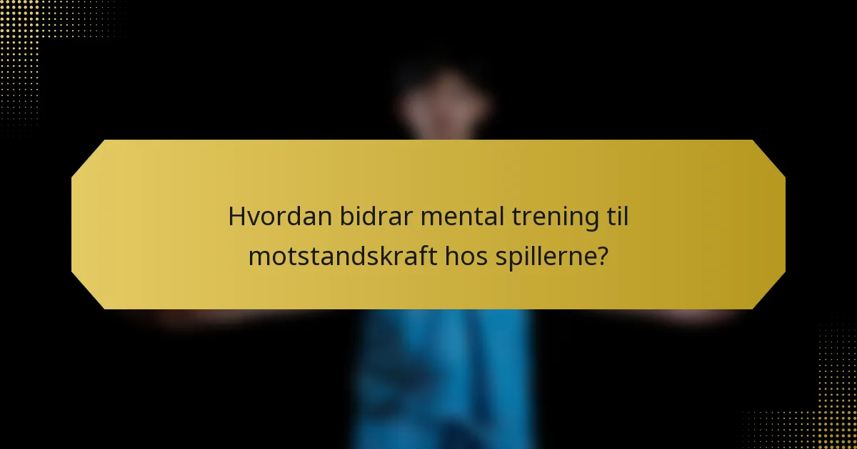 Hvordan bidrar mental trening til motstandskraft hos spillerne?