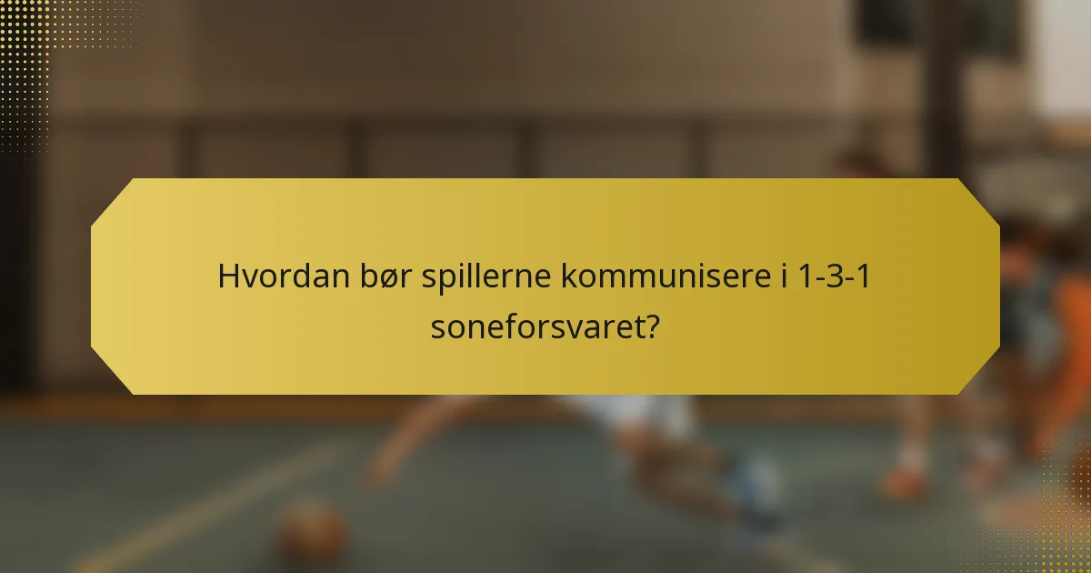 Hvordan bør spillerne kommunisere i 1-3-1 soneforsvaret?