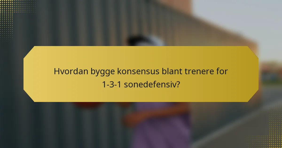 Hvordan bygge konsensus blant trenere for 1-3-1 sonedefensiv?