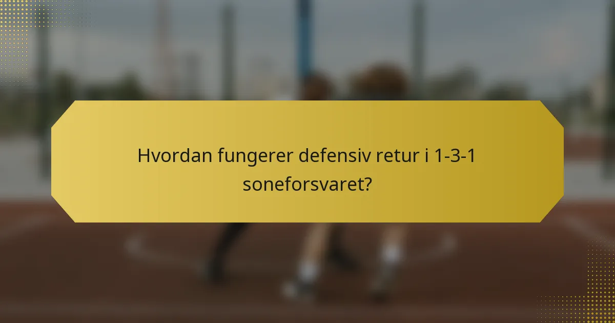 Hvordan fungerer defensiv retur i 1-3-1 soneforsvaret?