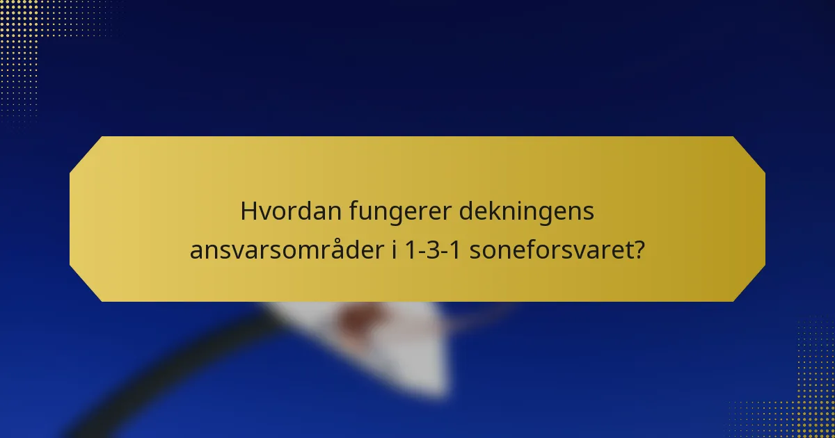Hvordan fungerer dekningens ansvarsområder i 1-3-1 soneforsvaret?