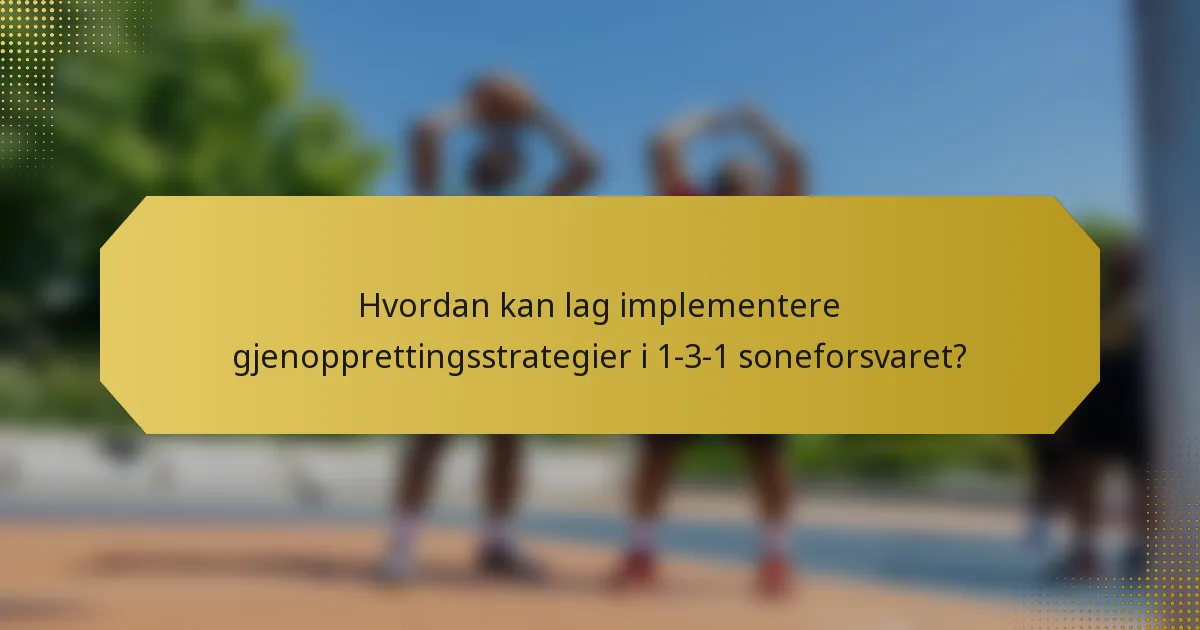 Hvordan kan lag implementere gjenopprettingsstrategier i 1-3-1 soneforsvaret?