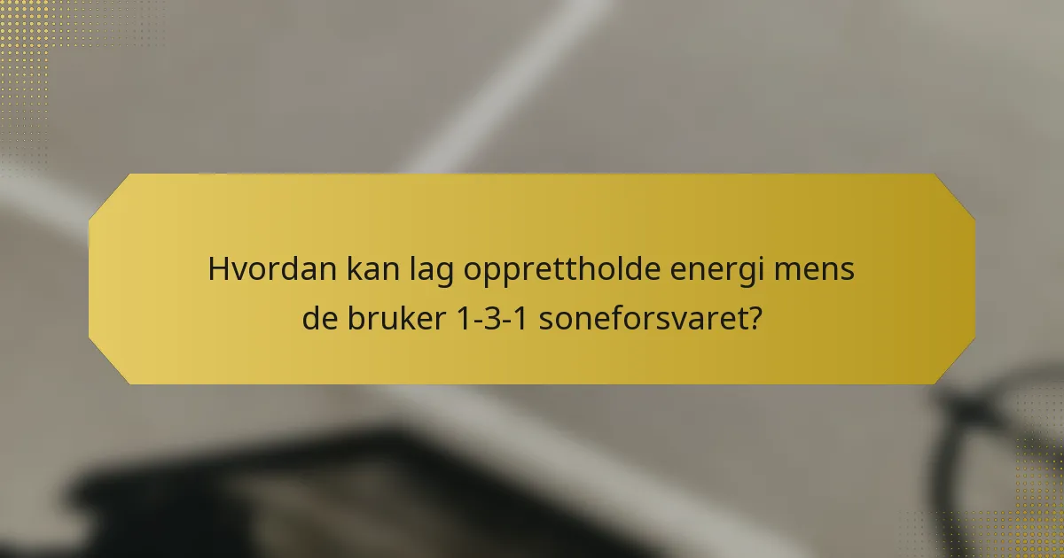 Hvordan kan lag opprettholde energi mens de bruker 1-3-1 soneforsvaret?
