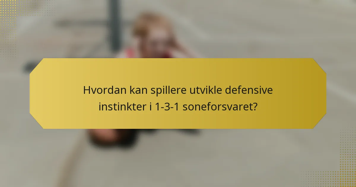 Hvordan kan spillere utvikle defensive instinkter i 1-3-1 soneforsvaret?