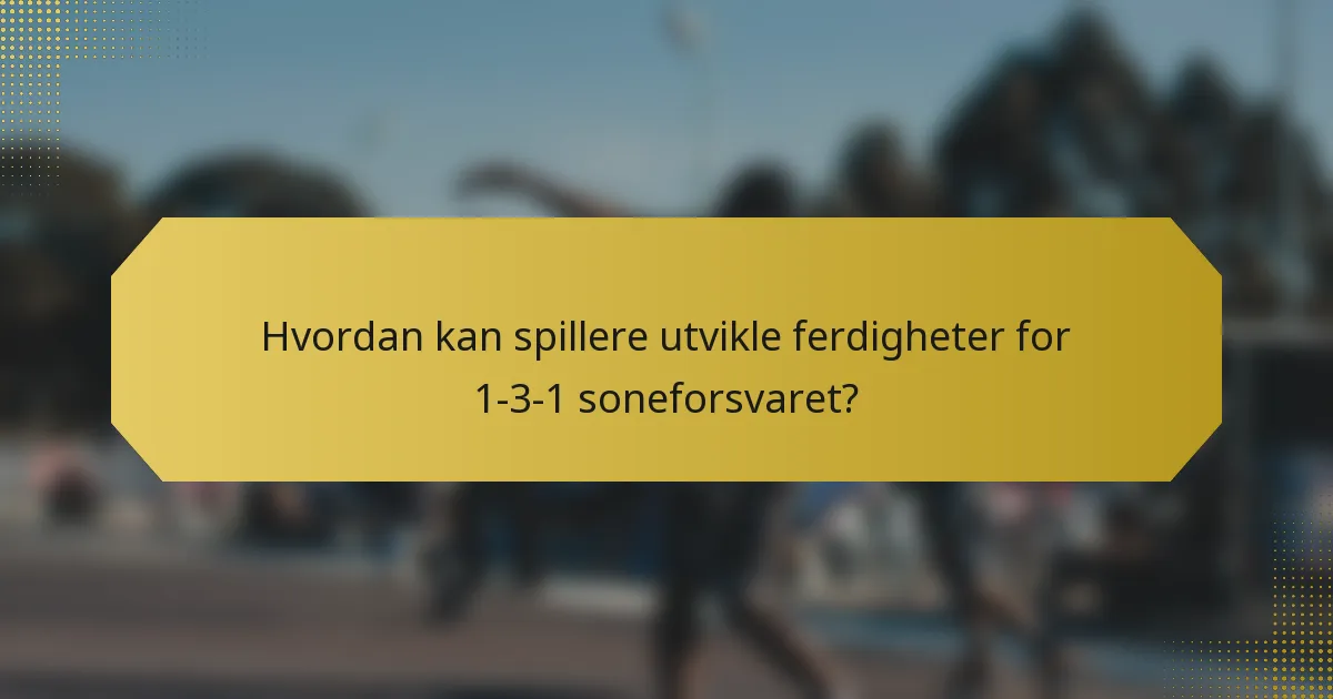 Hvordan kan spillere utvikle ferdigheter for 1-3-1 soneforsvaret?