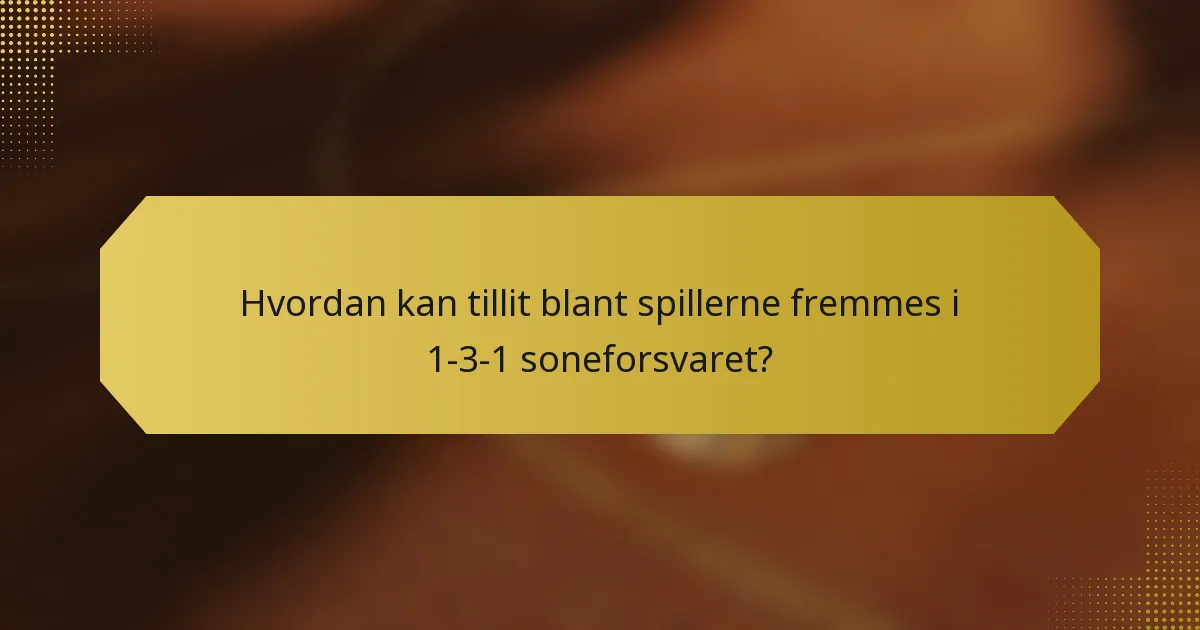 Hvordan kan tillit blant spillerne fremmes i 1-3-1 soneforsvaret?