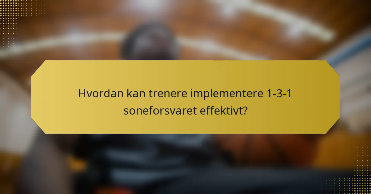 Hvordan kan trenere implementere 1-3-1 soneforsvaret effektivt?