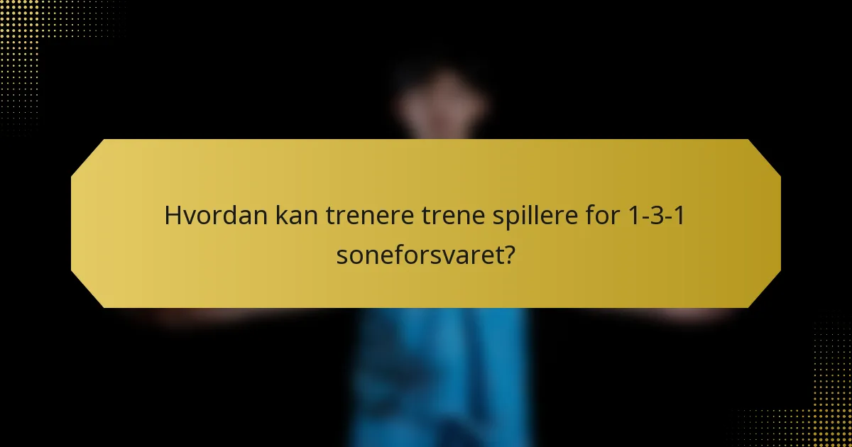 Hvordan kan trenere trene spillere for 1-3-1 soneforsvaret?