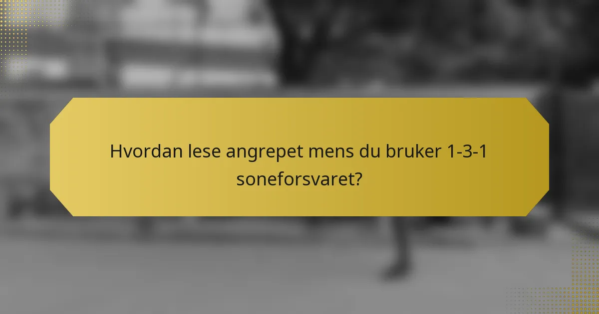 Hvordan lese angrepet mens du bruker 1-3-1 soneforsvaret?
