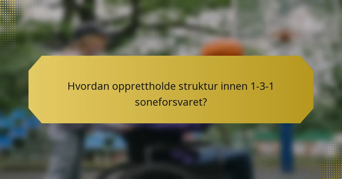 Hvordan opprettholde struktur innen 1-3-1 soneforsvaret?