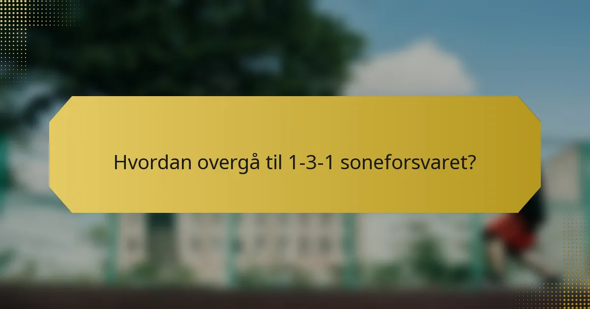 Hvordan overgå til 1-3-1 soneforsvaret?