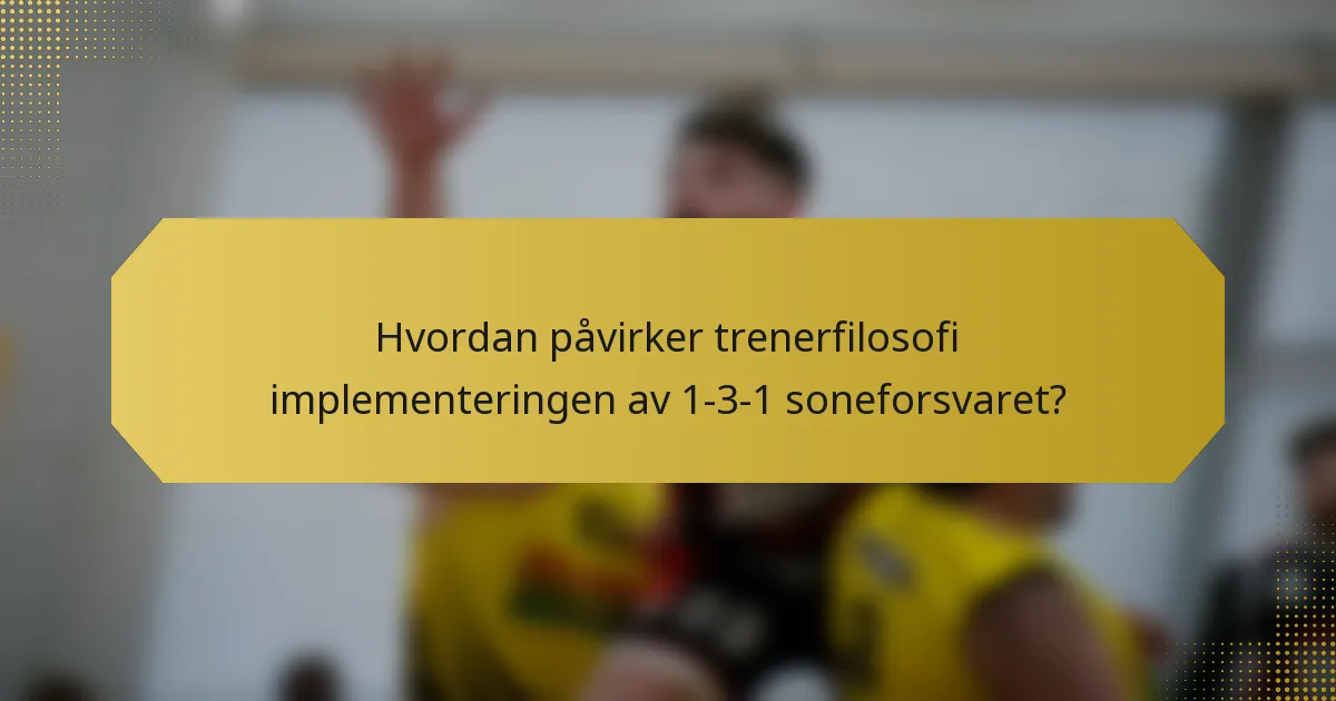 Hvordan påvirker trenerfilosofi implementeringen av 1-3-1 soneforsvaret?