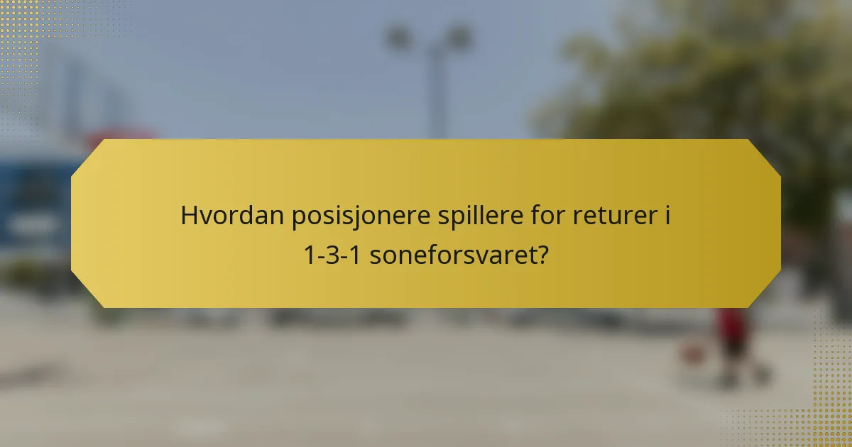 Hvordan posisjonere spillere for returer i 1-3-1 soneforsvaret?