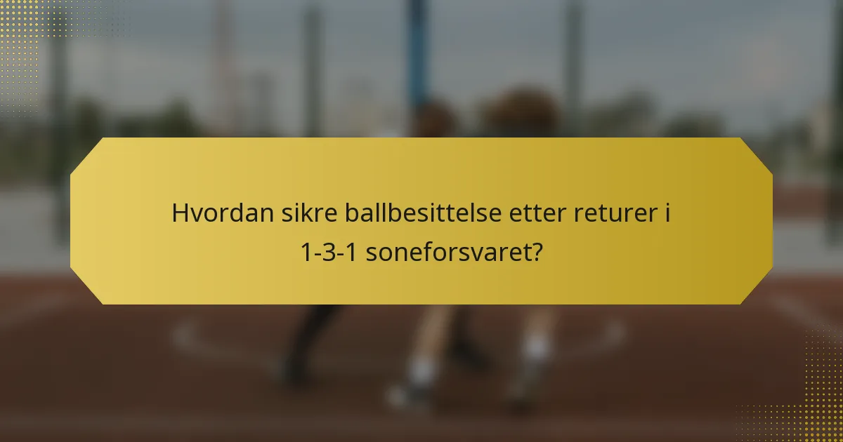 Hvordan sikre ballbesittelse etter returer i 1-3-1 soneforsvaret?