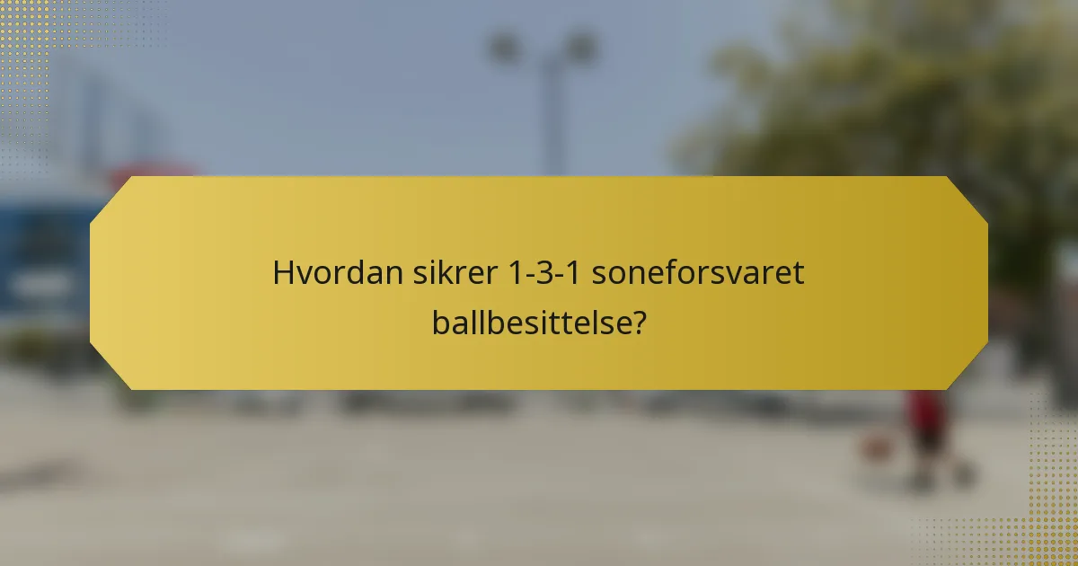 Hvordan sikrer 1-3-1 soneforsvaret ballbesittelse?