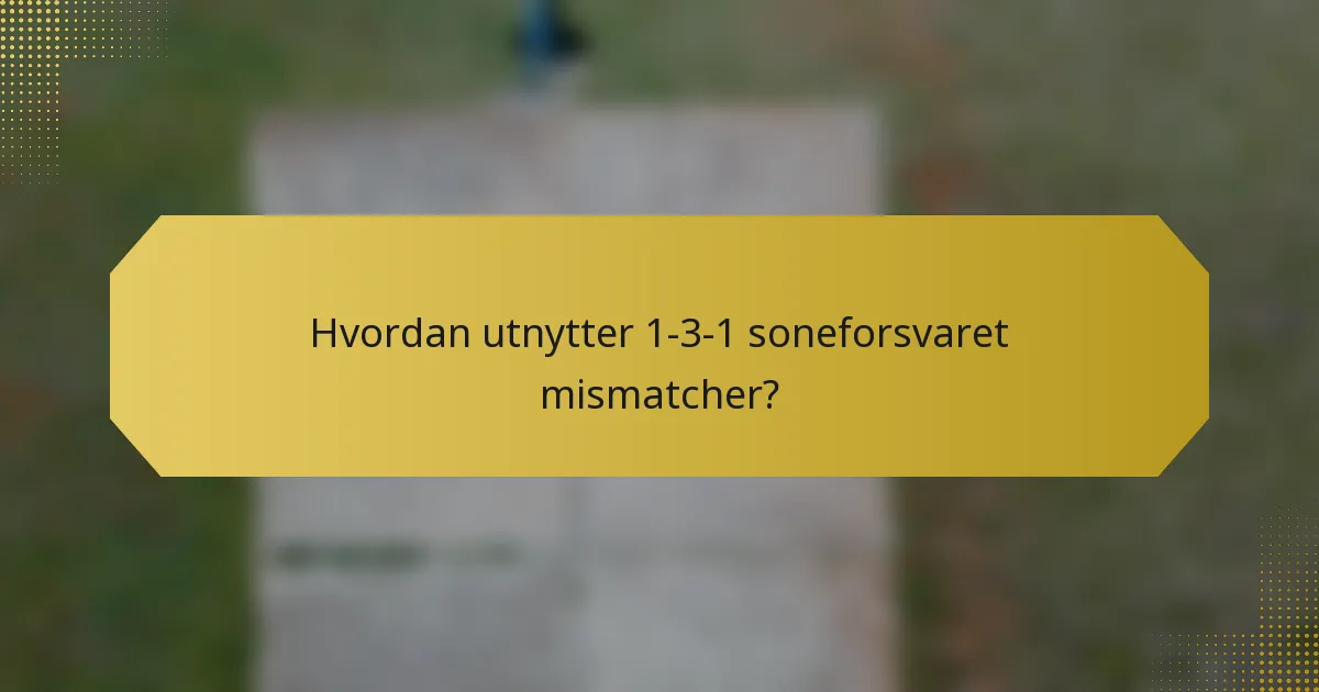 Hvordan utnytter 1-3-1 soneforsvaret mismatcher?