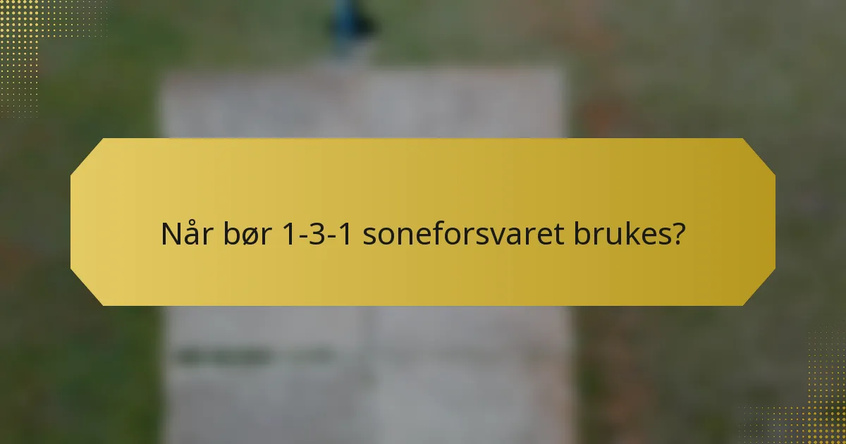 Når bør 1-3-1 soneforsvaret brukes?